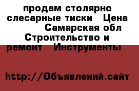  продам столярно-слесарные тиски › Цена ­ 1 800 - Самарская обл. Строительство и ремонт » Инструменты   